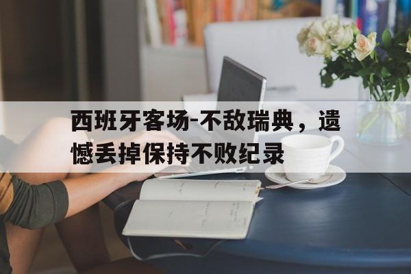 西班牙客场-不敌瑞典，遗憾丢掉保持不败纪录